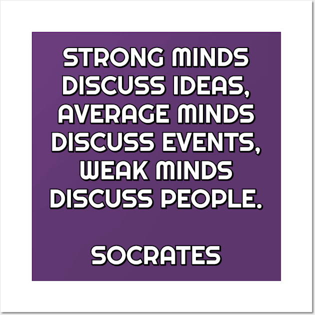 Strong minds discuss ideas, average minds discuss events, weak minds discuss people - Socrates Wall Art by InspireMe